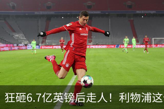 狂砸6.7亿英镑后走人！利物浦这位总监，给新帅留了个烂摊子